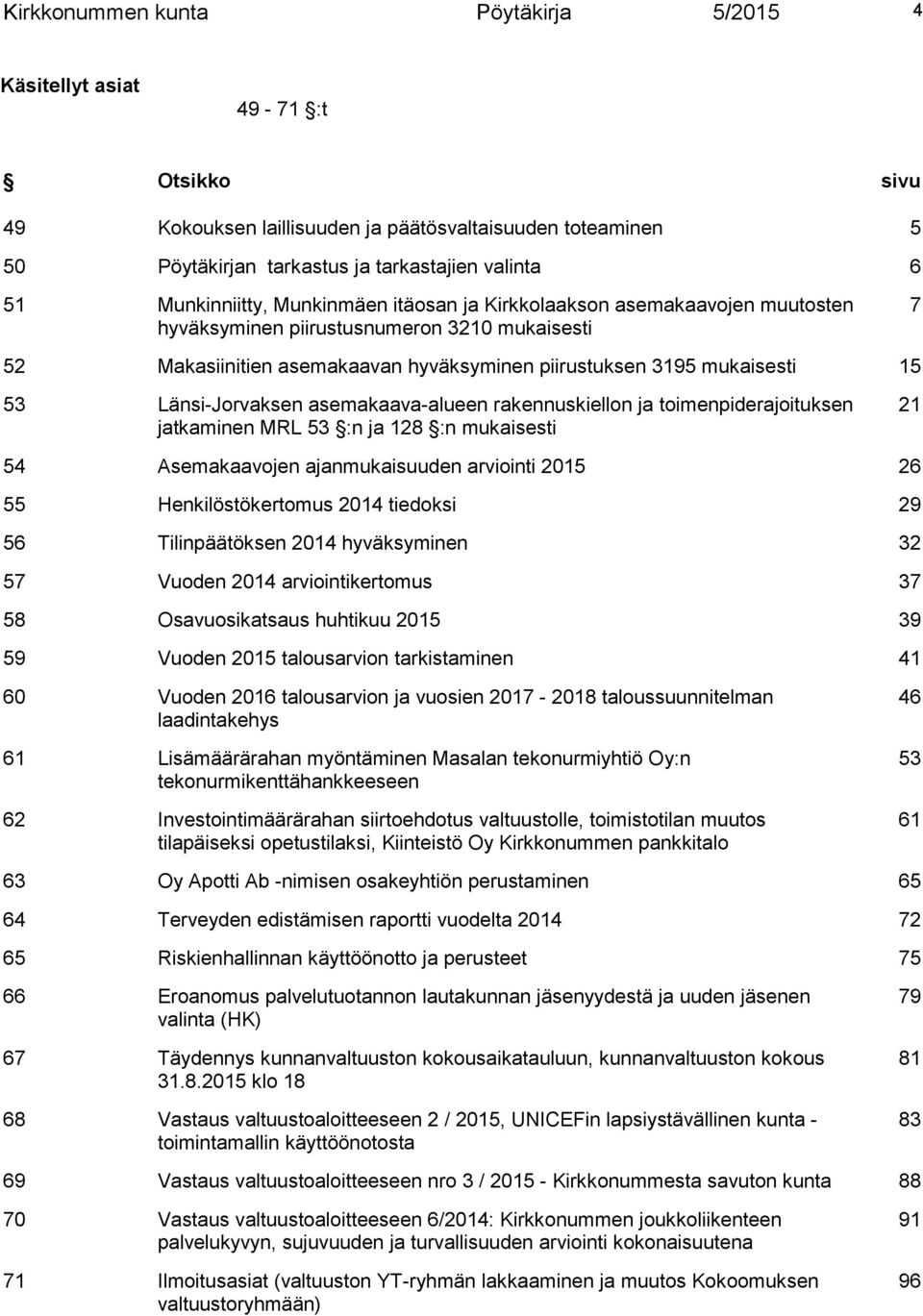 Länsi-Jorvaksen asemakaava-alueen rakennuskiellon ja toimenpiderajoituksen jatkaminen MRL 53 :n ja 128 :n mukaisesti 21 54 Asemakaavojen ajanmukaisuuden arviointi 2015 26 55 Henkilöstökertomus 2014