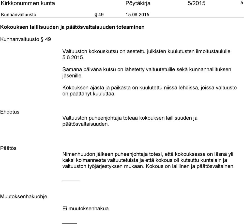 Kokouksen ajasta ja paikasta on kuulutettu niissä lehdissä, joissa valtuusto on päättänyt kuuluttaa. Valtuuston puheenjohtaja toteaa kokouksen laillisuuden ja päätösvaltaisuuden.