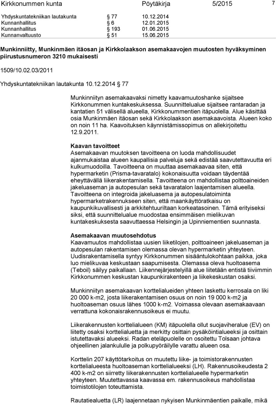 03/2011 Yhdyskuntatekniikan lautakunta 10.12.2014 77 Munkinniityn asemakaavaksi nimetty kaavamuutoshanke sijaitsee Kirkkonummen kuntakeskuksessa.