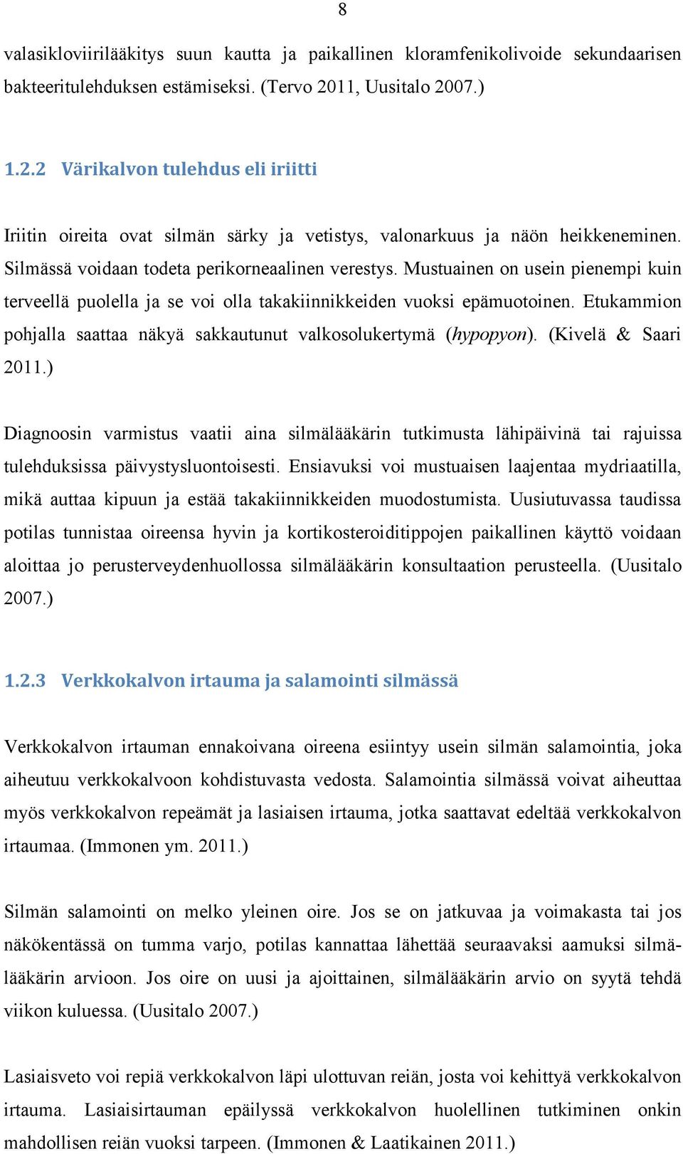 Mustuainen on usein pienempi kuin terveellä puolella ja se voi olla takakiinnikkeiden vuoksi epämuotoinen. Etukammion pohjalla saattaa näkyä sakkautunut valkosolukertymä (hypopyon).