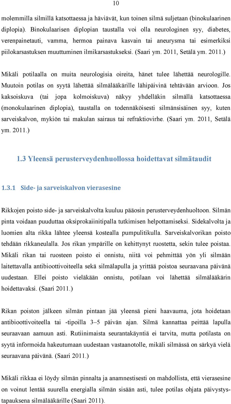 (Saari ym. 2011, Setälä ym. 2011.) Mikäli potilaalla on muita neurologisia oireita, hänet tulee lähettää neurologille. Muutoin potilas on syytä lähettää silmälääkärille lähipäivinä tehtävään arvioon.