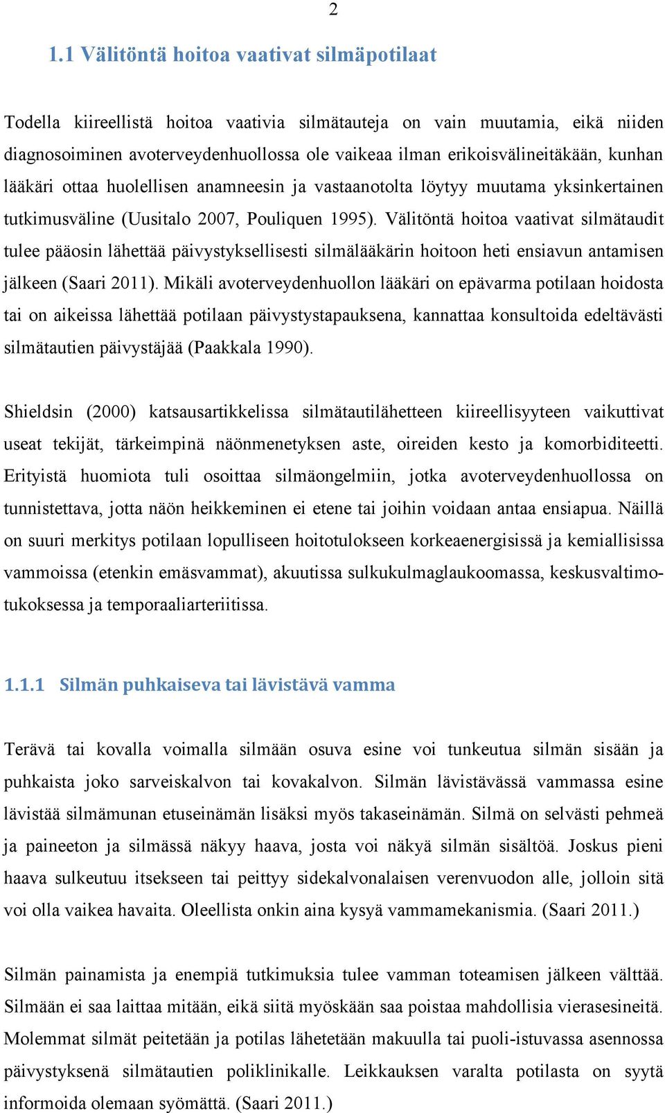 Välitöntä hoitoa vaativat silmätaudit tulee pääosin lähettää päivystyksellisesti silmälääkärin hoitoon heti ensiavun antamisen jälkeen (Saari 2011).