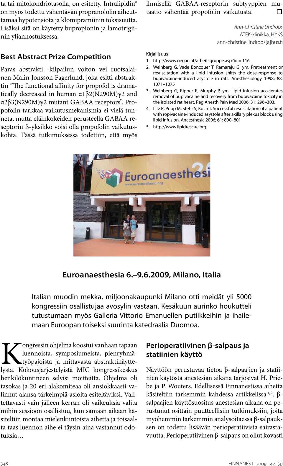 Best Abstract Prize Competition Paras abstrakti -kilpailun voiton vei ruotsalainen Malin Jonsson Fagerlund, joka esitti abstraktin The functional affinity for propofol is dramatically decreased in