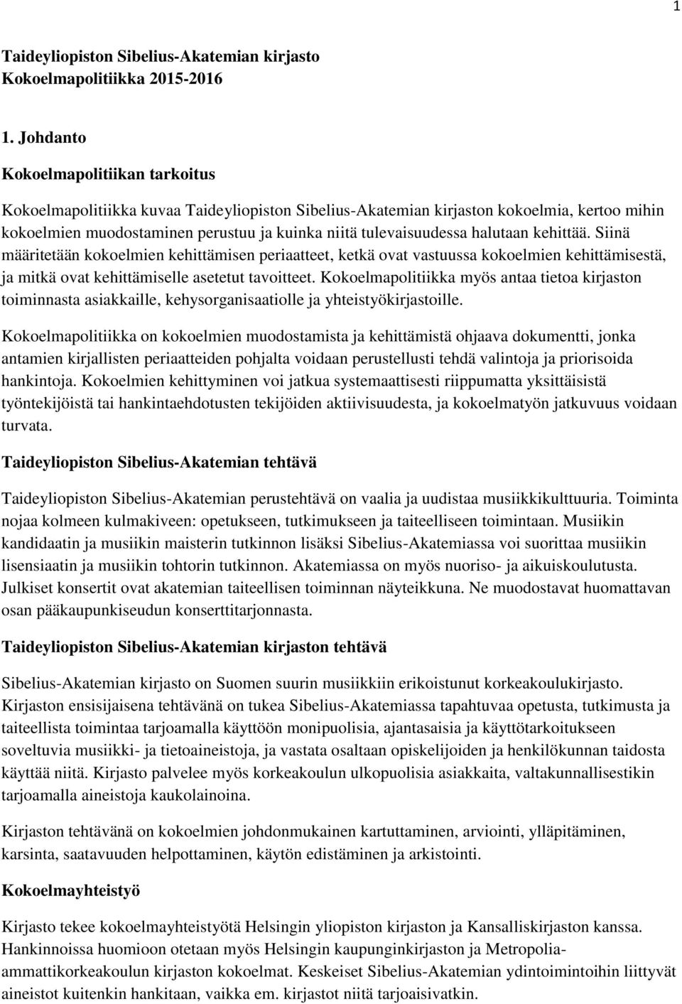 halutaan kehittää. Siinä määritetään kokoelmien kehittämisen periaatteet, ketkä ovat vastuussa kokoelmien kehittämisestä, ja mitkä ovat kehittämiselle asetetut tavoitteet.