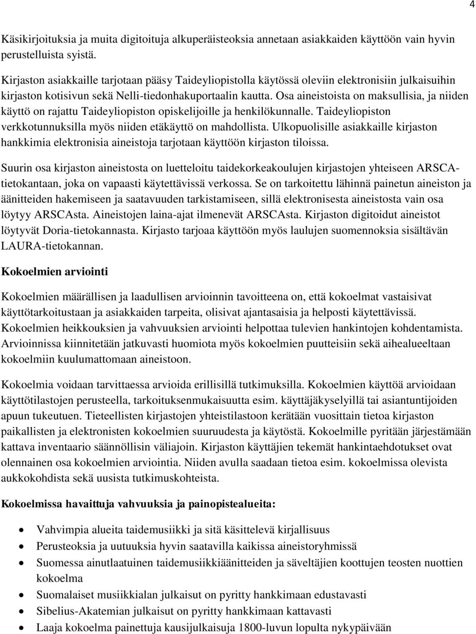 Osa aineistoista on maksullisia, ja niiden käyttö on rajattu Taideyliopiston opiskelijoille ja henkilökunnalle. Taideyliopiston verkkotunnuksilla myös niiden etäkäyttö on mahdollista.