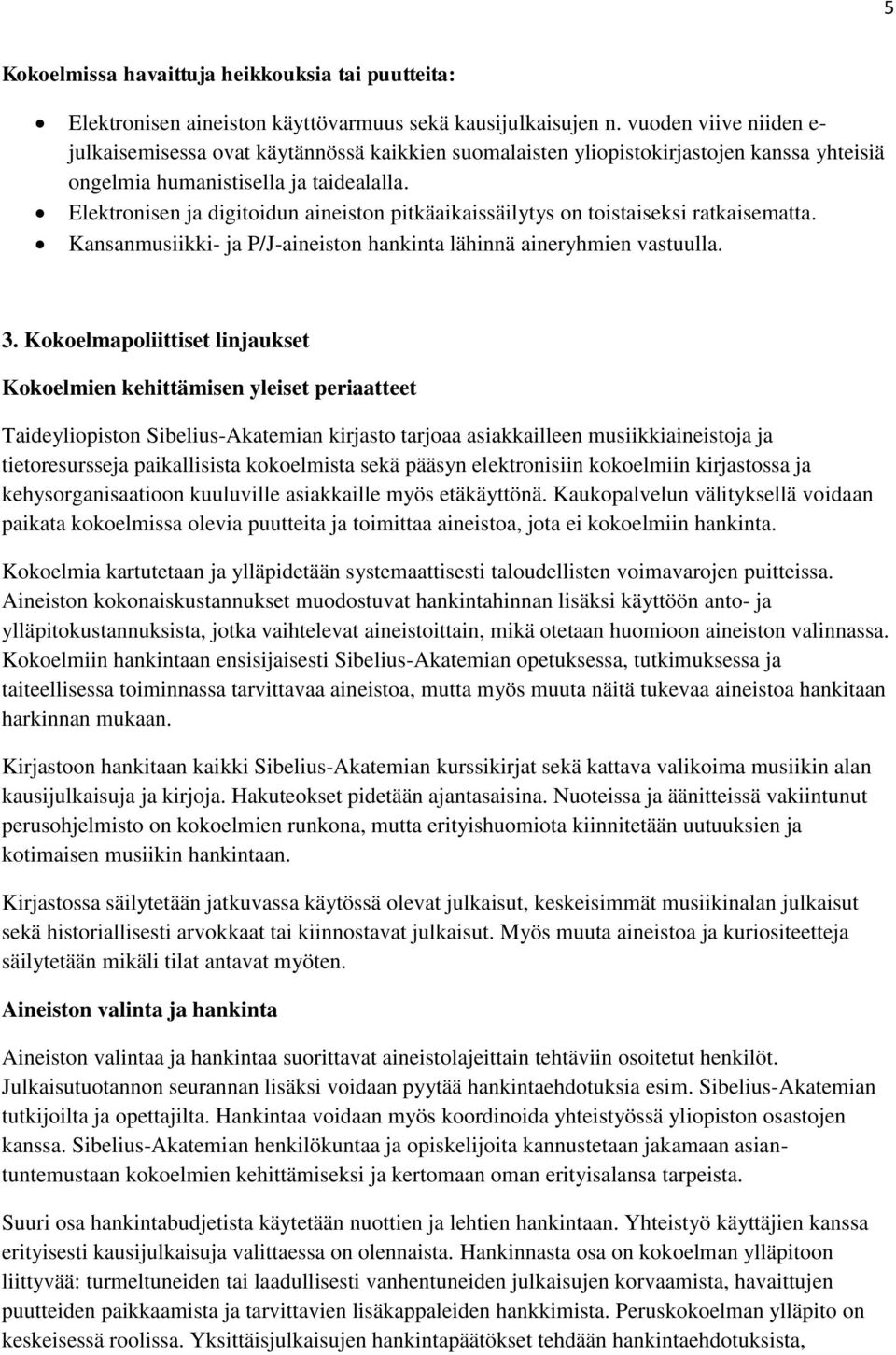 Elektronisen ja digitoidun aineiston pitkäaikaissäilytys on toistaiseksi ratkaisematta. Kansanmusiikki- ja P/J-aineiston hankinta lähinnä aineryhmien vastuulla. 3.