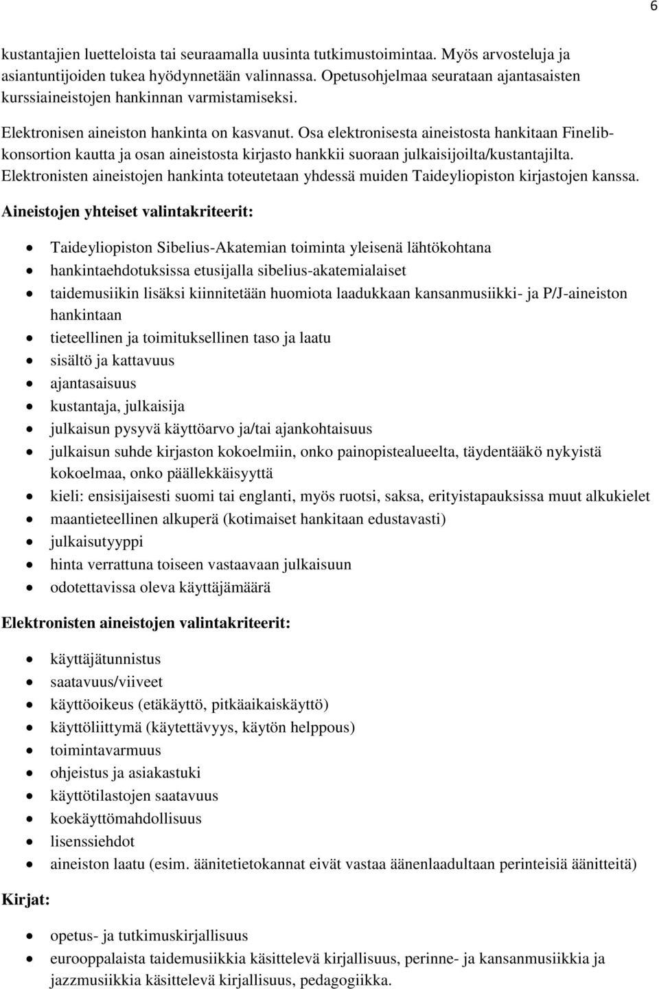 Osa elektronisesta aineistosta hankitaan Finelibkonsortion kautta ja osan aineistosta kirjasto hankkii suoraan julkaisijoilta/kustantajilta.