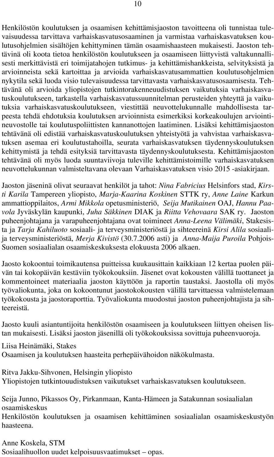 Jaoston tehtävinä oli koota tietoa henkilöstön koulutukseen ja osaamiseen liittyvistä valtakunnallisesti merkittävistä eri toimijatahojen tutkimus- ja kehittämishankkeista, selvityksistä ja