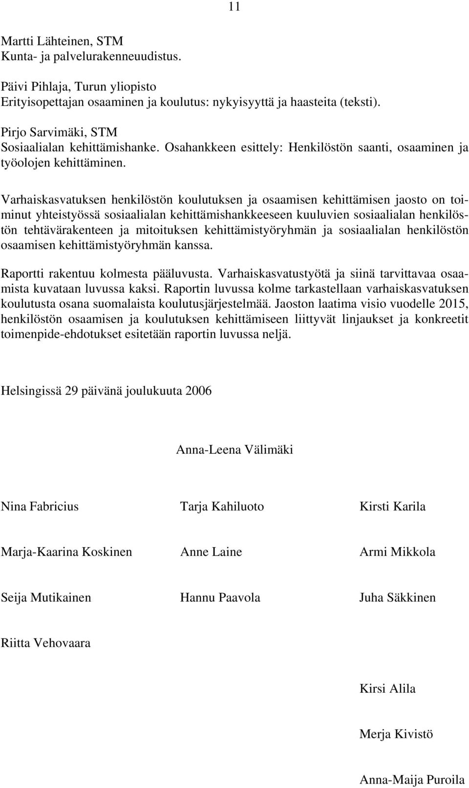 Varhaiskasvatuksen henkilöstön koulutuksen ja osaamisen kehittämisen jaosto on toiminut yhteistyössä sosiaalialan kehittämishankkeeseen kuuluvien sosiaalialan henkilöstön tehtävärakenteen ja
