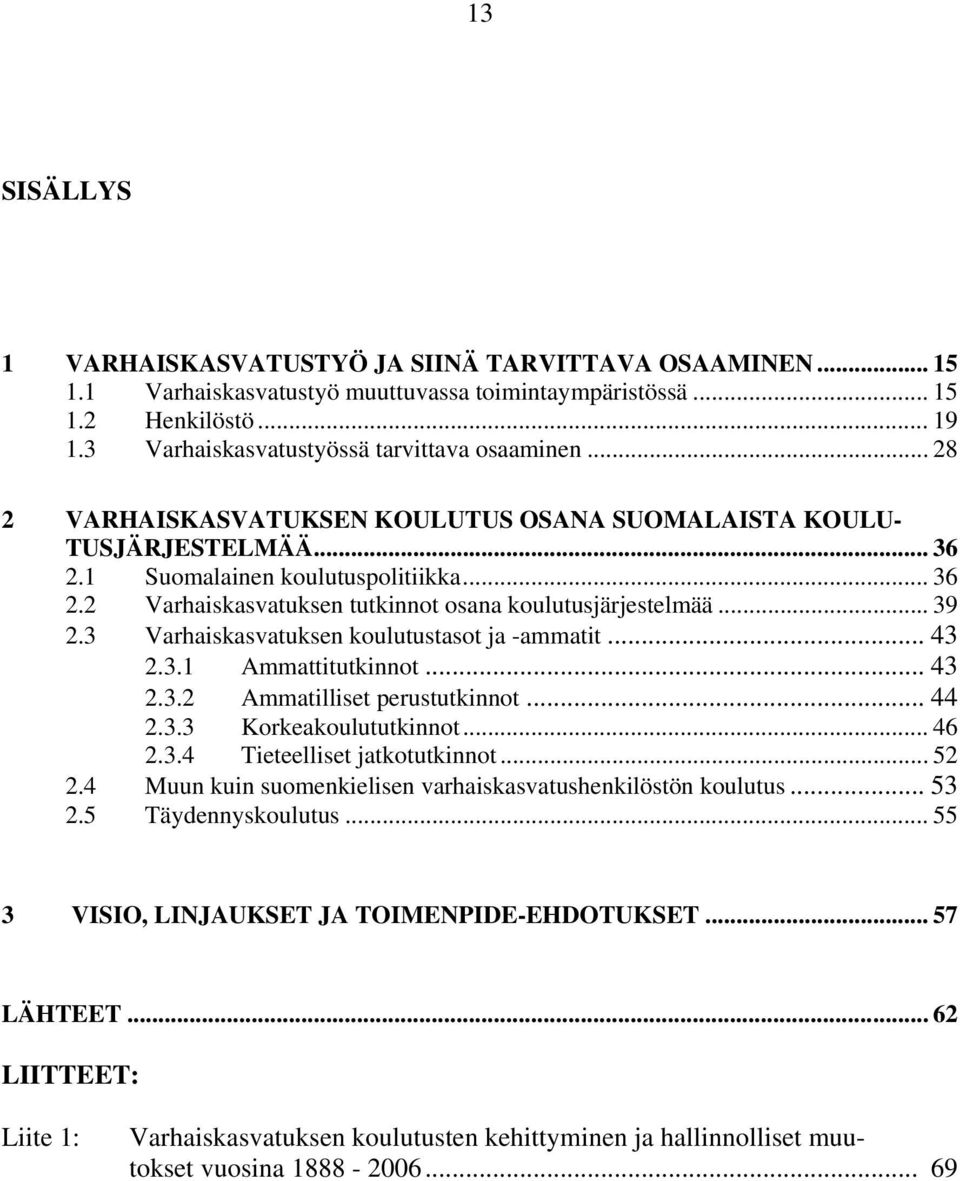 3 Varhaiskasvatuksen koulutustasot ja -ammatit... 43 2.3.1 Ammattitutkinnot... 43 2.3.2 Ammatilliset perustutkinnot... 44 2.3.3 Korkeakoulututkinnot... 46 2.3.4 Tieteelliset jatkotutkinnot... 52 2.