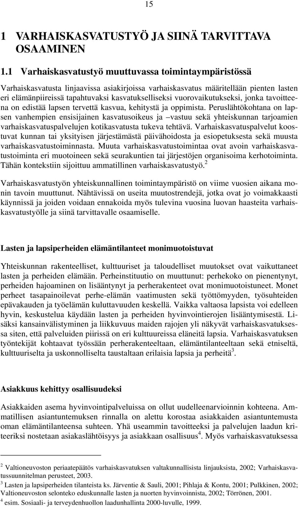 vuorovaikutukseksi, jonka tavoitteena on edistää lapsen tervettä kasvua, kehitystä ja oppimista.
