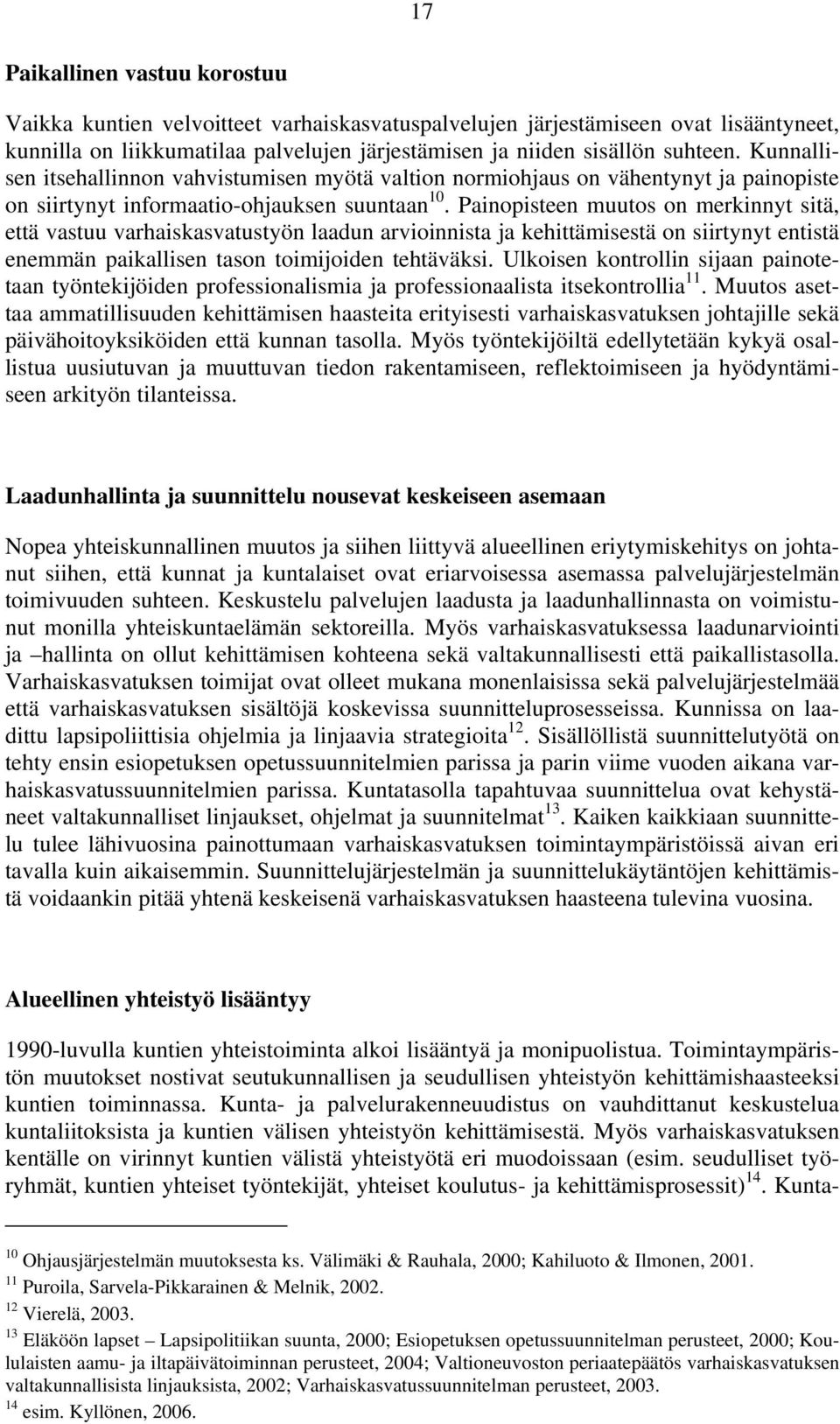 Painopisteen muutos on merkinnyt sitä, että vastuu varhaiskasvatustyön laadun arvioinnista ja kehittämisestä on siirtynyt entistä enemmän paikallisen tason toimijoiden tehtäväksi.