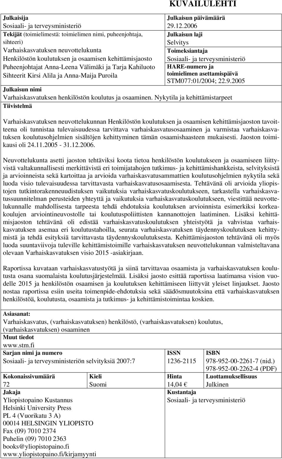 2006 Julkaisun laji Selvitys Toimeksiantaja Sosiaali- ja terveysministeriö HARE-numero ja toimielimen asettamispäivä STM077:01/2004; 22.9.