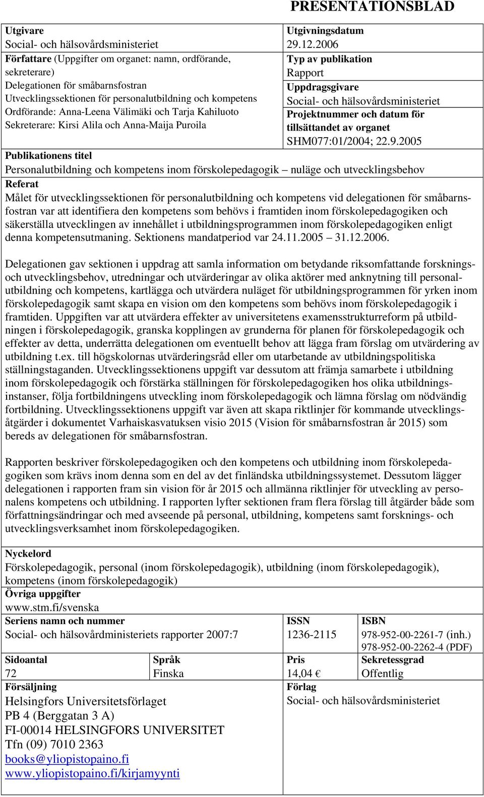 2006 Typ av publikation Rapport Uppdragsgivare Social- och hälsovårdsministeriet Projektnummer och datum för tillsättandet av organet SHM077:01/2004; 22.9.