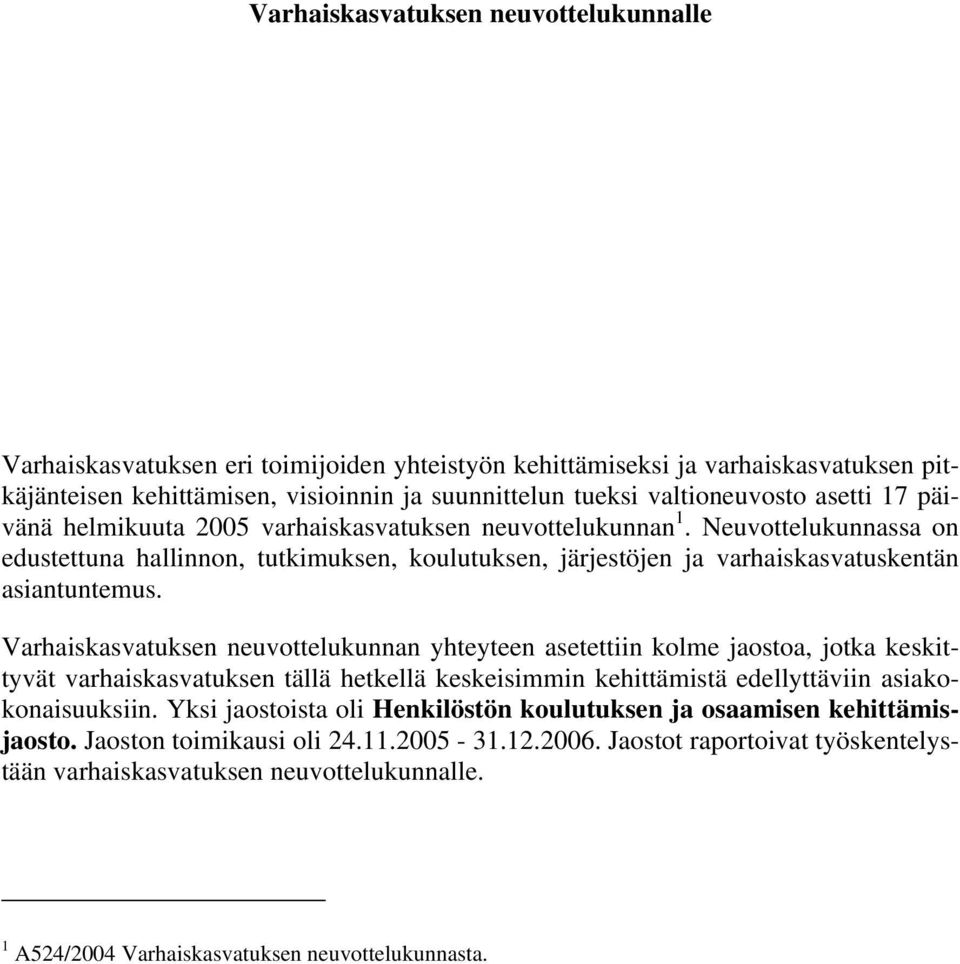 Varhaiskasvatuksen neuvottelukunnan yhteyteen asetettiin kolme jaostoa, jotka keskittyvät varhaiskasvatuksen tällä hetkellä keskeisimmin kehittämistä edellyttäviin asiakokonaisuuksiin.