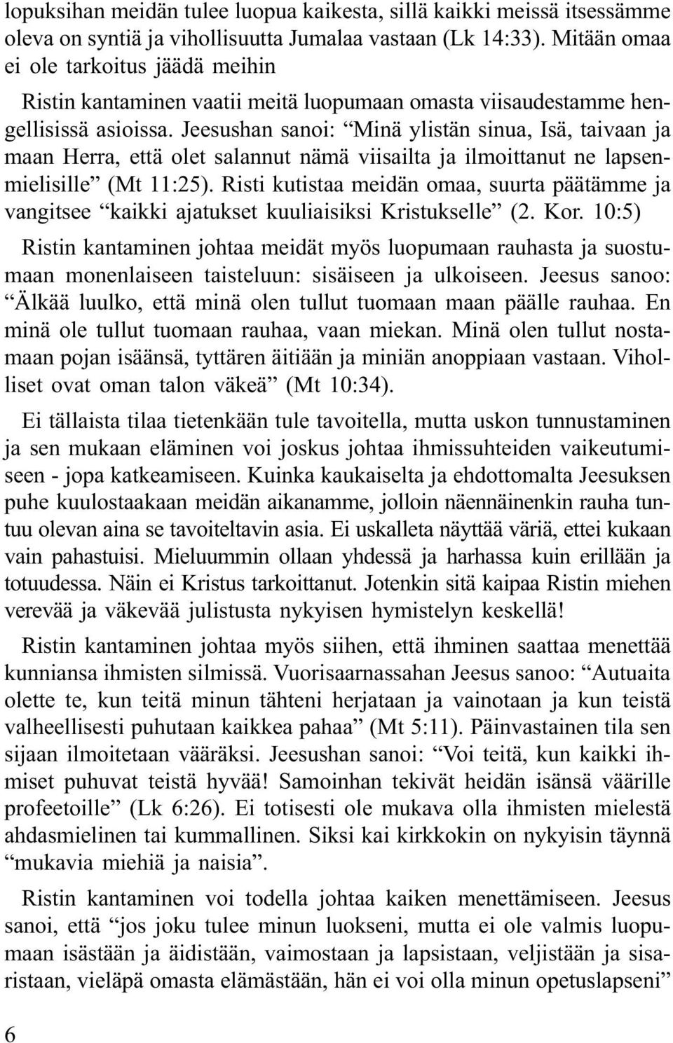 Jeesushan sanoi: Minä ylistän sinua, Isä, taivaan ja maan Herra, että olet salannut nämä viisailta ja ilmoittanut ne lapsenmielisille (Mt 11:25).