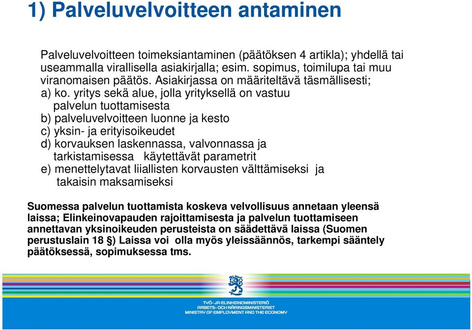 yritys sekä alue, jolla yrityksellä on vastuu palvelun tuottamisesta b) palveluvelvoitteen luonne ja kesto c) yksin- ja erityisoikeudet d) korvauksen laskennassa, valvonnassa ja tarkistamisessa