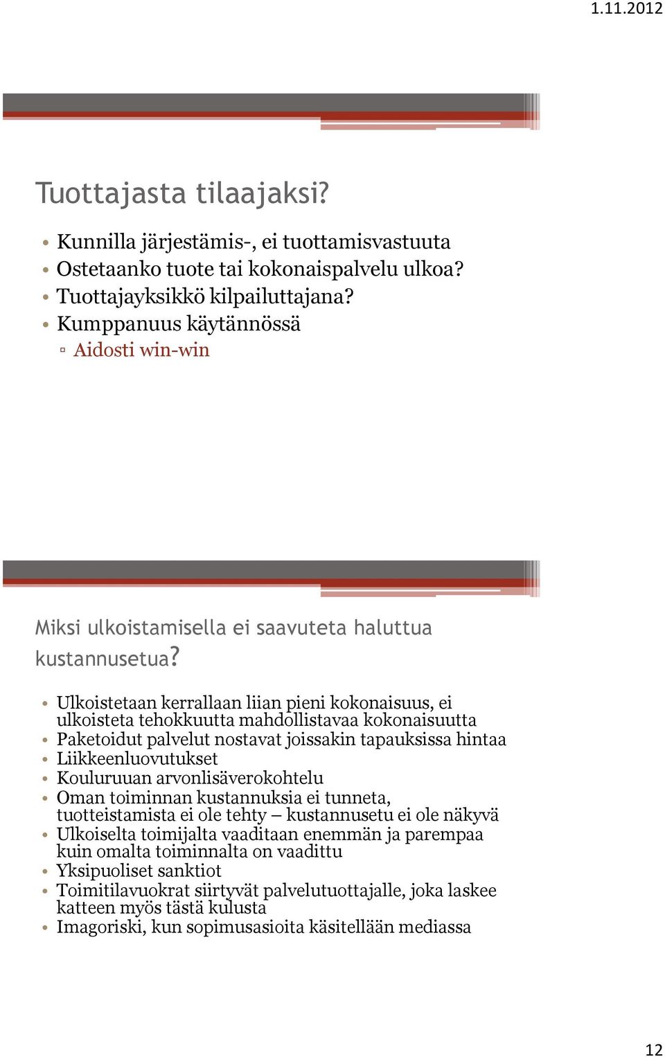 Ulkoistetaan kerrallaan liian pieni kokonaisuus, ei ulkoisteta tehokkuutta mahdollistavaa kokonaisuutta Paketoidut palvelut nostavat joissakin tapauksissa hintaa Liikkeenluovutukset Kouluruuan