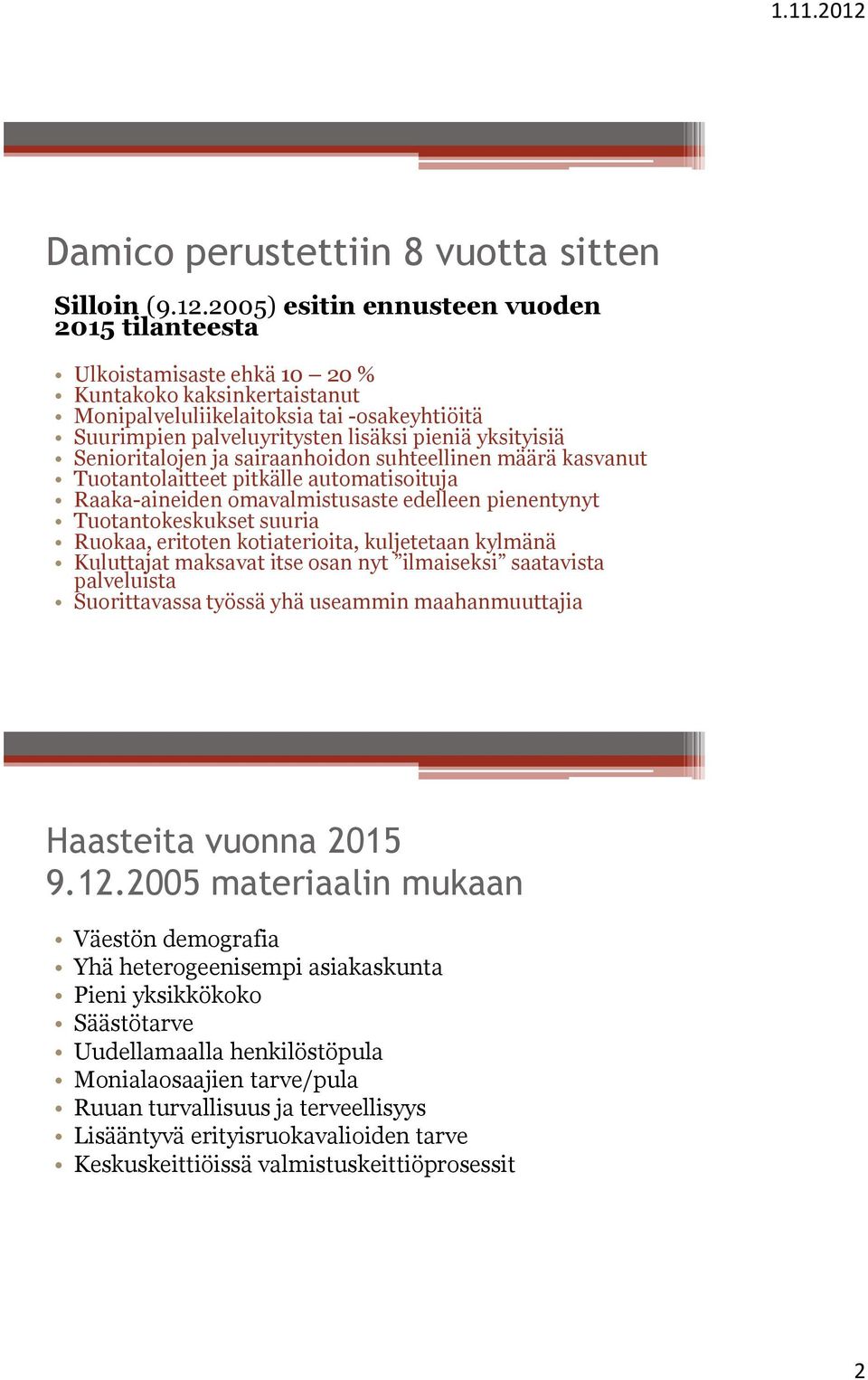 yksityisiä Senioritalojen ja sairaanhoidon suhteellinen määrä kasvanut Tuotantolaitteet pitkälle automatisoituja Raaka-aineiden omavalmistusaste edelleen pienentynyt Tuotantokeskukset suuria Ruokaa,