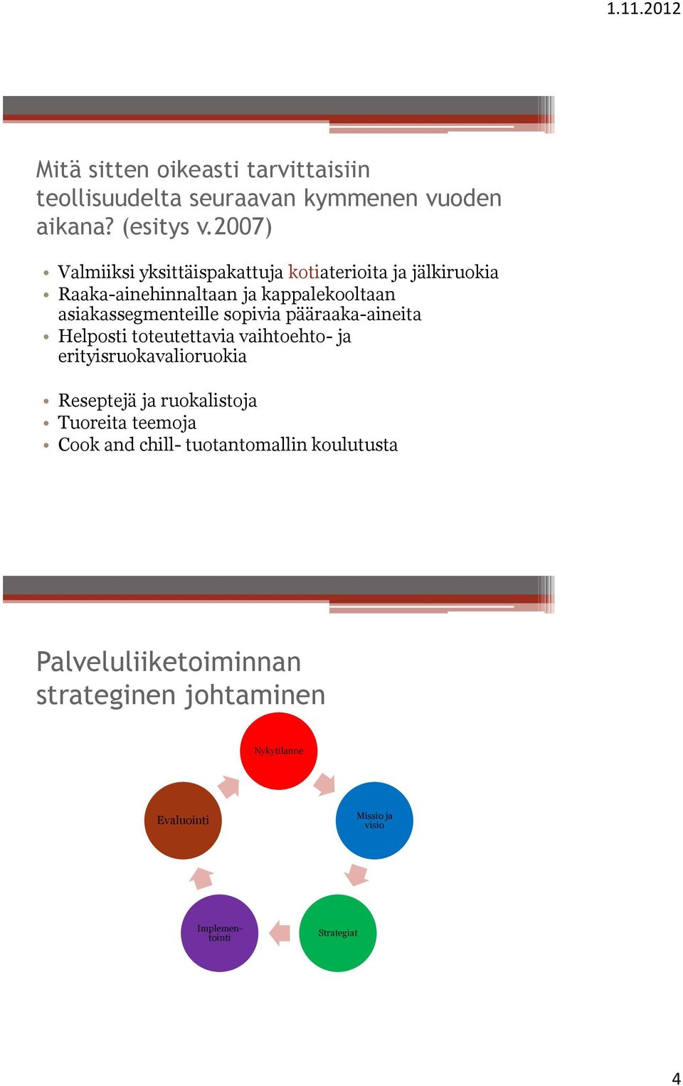 sopivia pääraaka-aineita Helposti toteutettavia vaihtoehto- ja erityisruokavalioruokia Reseptejä ja ruokalistoja Tuoreita