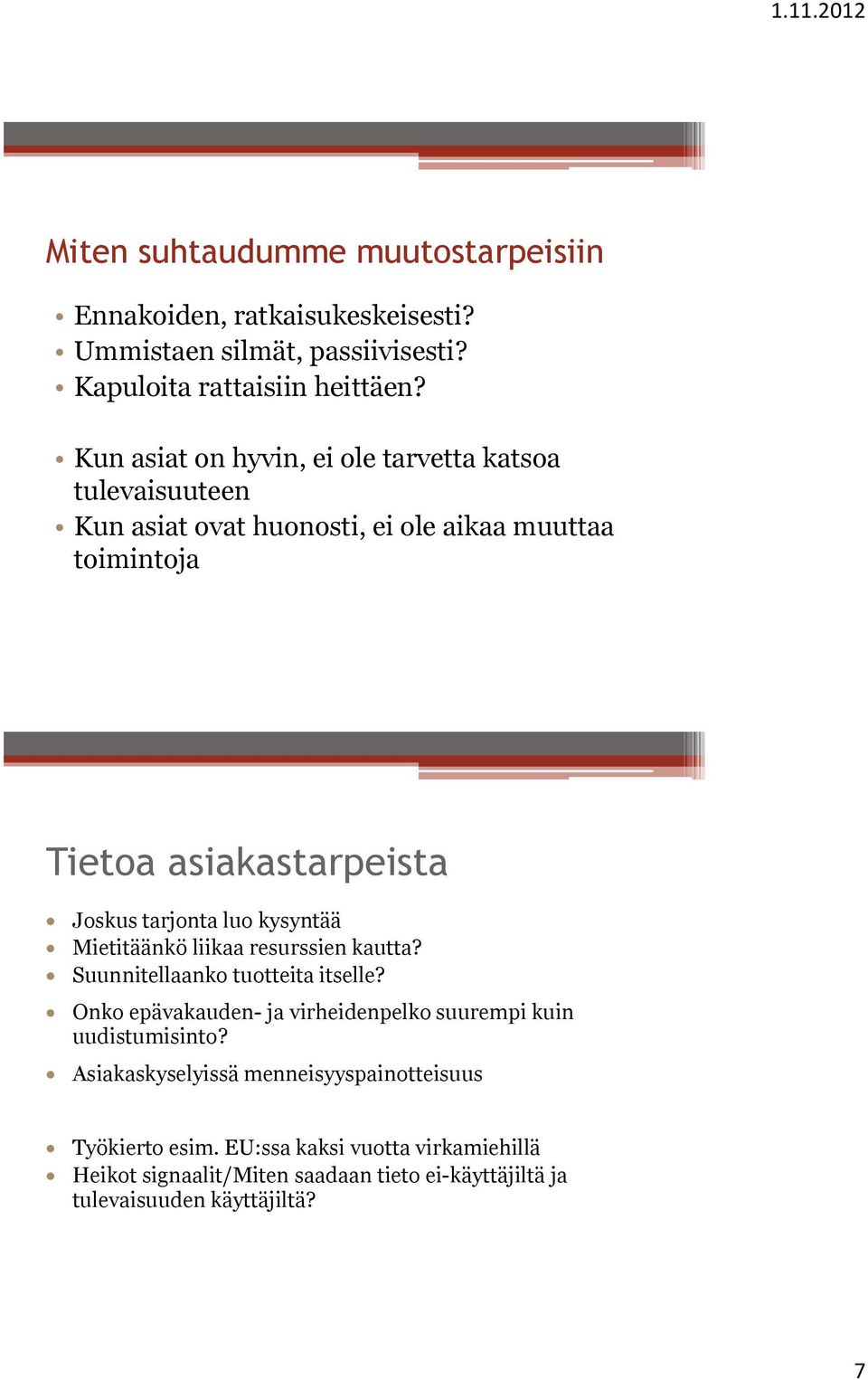 tarjonta luo kysyntää Mietitäänkö liikaa resurssien kautta? Suunnitellaanko tuotteita itselle?