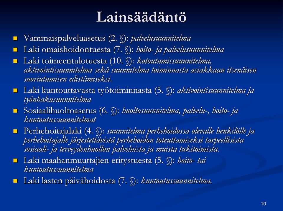 ): aktivointisuunnitelma ja työnhakusuunnitelma Sosiaalihuoltoasetus (6. ): huoltosuunnitelma, palvelu-, hoito- ja kuntoutussuunnitelmat Perhehoitajalaki (4.