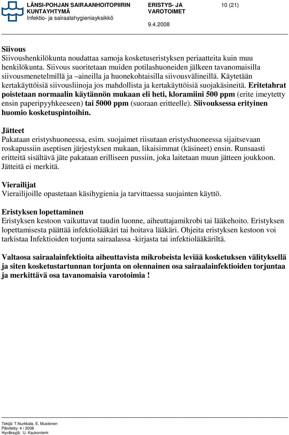Käytetään kertakäyttöisiä siivousliinoja jos mahdollista ja kertakäyttöisiä suojakäsineitä.