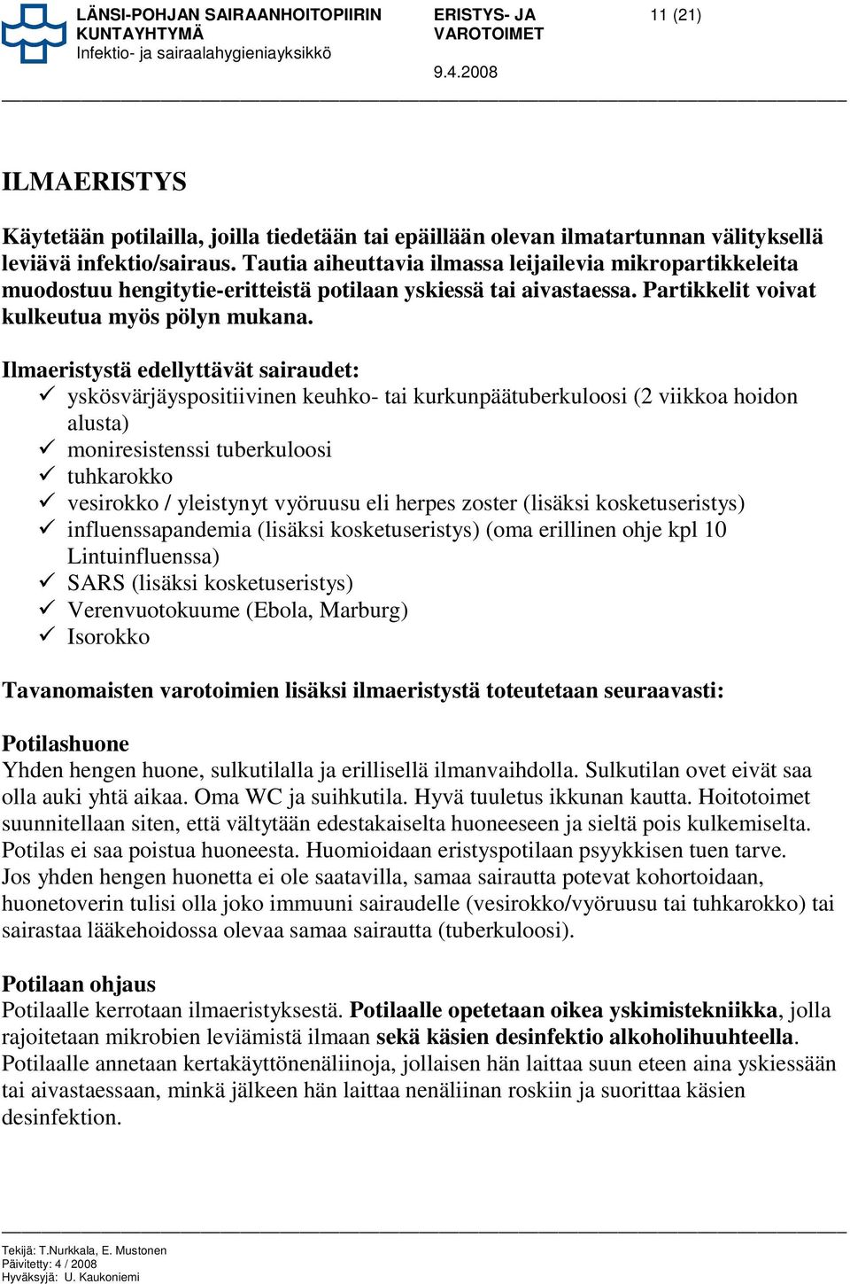 Ilmaeristystä edellyttävät sairaudet: yskösvärjäyspositiivinen keuhko- tai kurkunpäätuberkuloosi (2 viikkoa hoidon alusta) moniresistenssi tuberkuloosi tuhkarokko vesirokko / yleistynyt vyöruusu eli