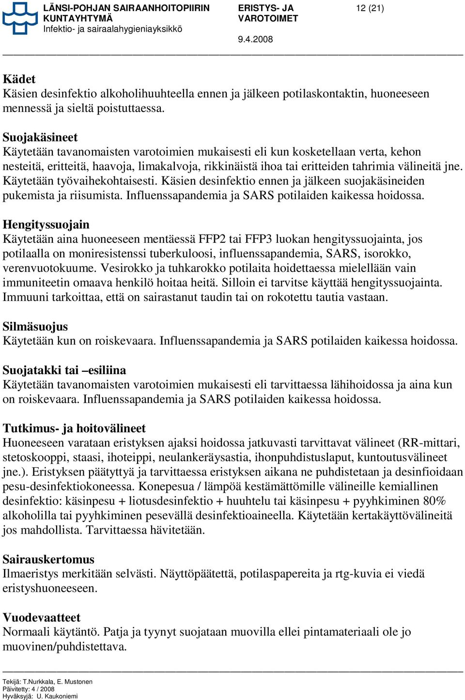 Käytetään työvaihekohtaisesti. Käsien desinfektio ennen ja jälkeen suojakäsineiden pukemista ja riisumista. Influenssapandemia ja SARS potilaiden kaikessa hoidossa.