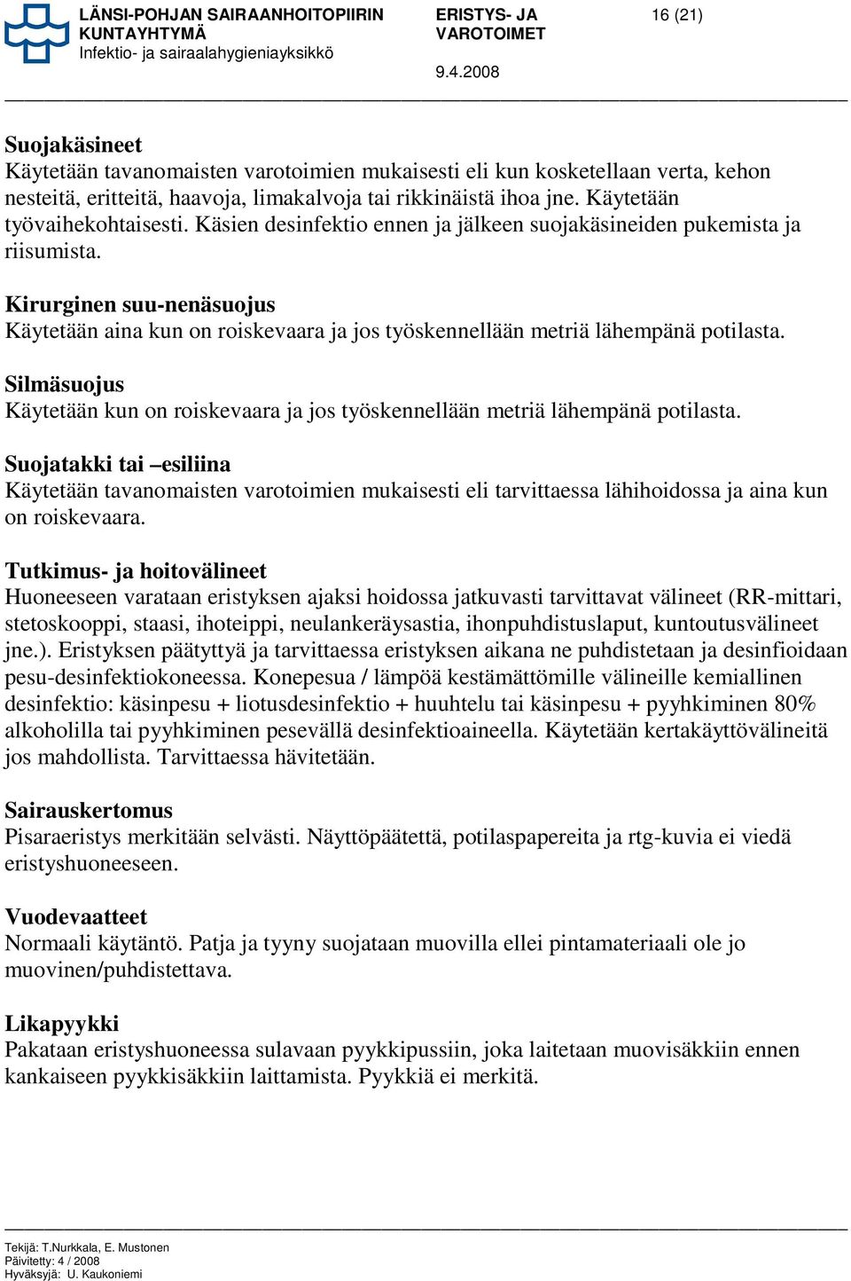 Kirurginen suu-nenäsuojus Käytetään aina kun on roiskevaara ja jos työskennellään metriä lähempänä potilasta. Silmäsuojus Käytetään kun on roiskevaara ja jos työskennellään metriä lähempänä potilasta.
