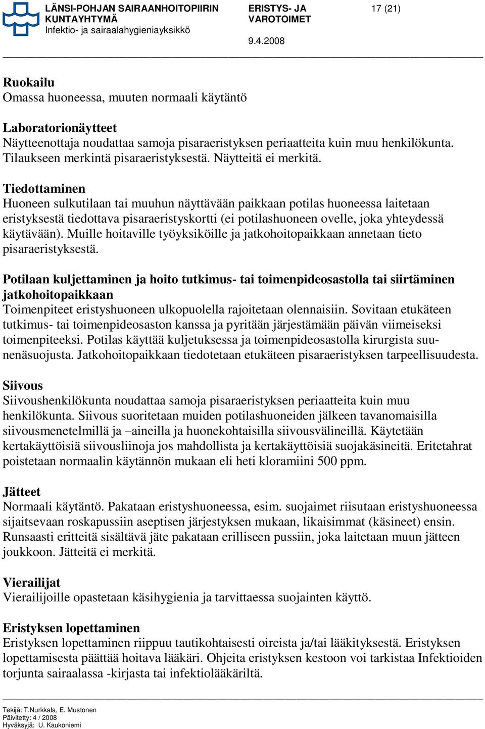 Tiedottaminen Huoneen sulkutilaan tai muuhun näyttävään paikkaan potilas huoneessa laitetaan eristyksestä tiedottava pisaraeristyskortti (ei potilashuoneen ovelle, joka yhteydessä käytävään).