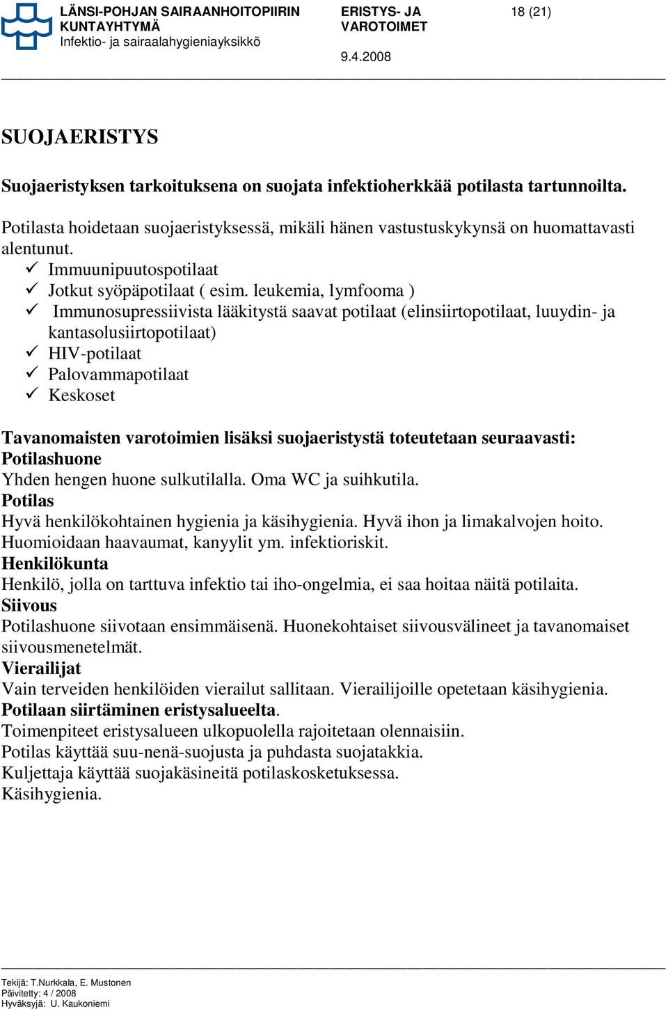 leukemia, lymfooma ) Immunosupressiivista lääkitystä saavat potilaat (elinsiirtopotilaat, luuydin- ja kantasolusiirtopotilaat) HIV-potilaat Palovammapotilaat Keskoset Tavanomaisten varotoimien