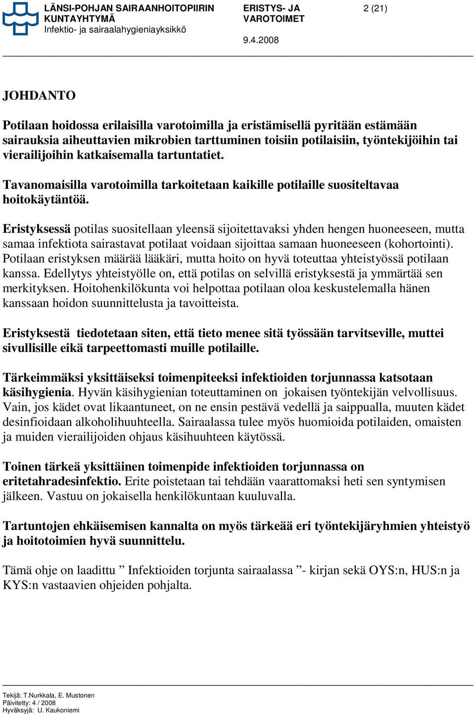 Eristyksessä potilas suositellaan yleensä sijoitettavaksi yhden hengen huoneeseen, mutta samaa infektiota sairastavat potilaat voidaan sijoittaa samaan huoneeseen (kohortointi).