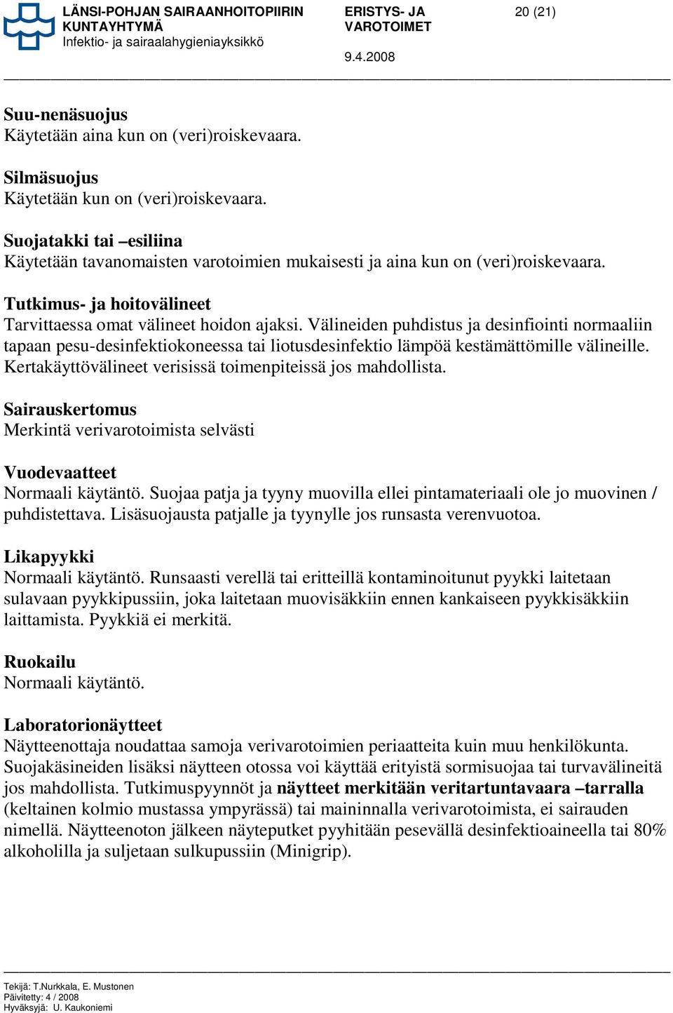 Välineiden puhdistus ja desinfiointi normaaliin tapaan pesu-desinfektiokoneessa tai liotusdesinfektio lämpöä kestämättömille välineille. Kertakäyttövälineet verisissä toimenpiteissä jos mahdollista.