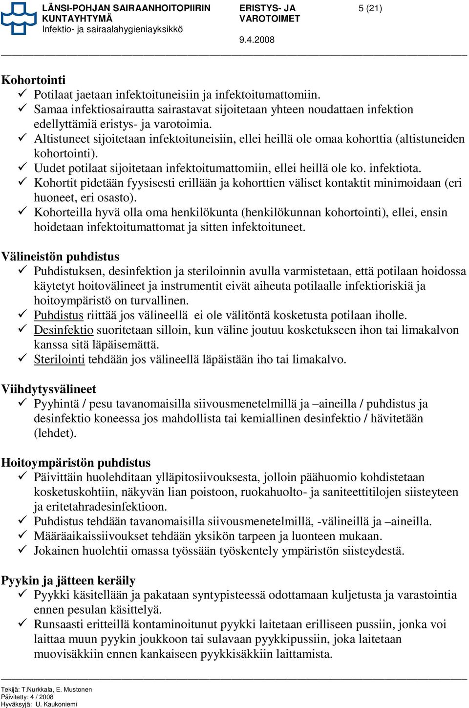 Altistuneet sijoitetaan infektoituneisiin, ellei heillä ole omaa kohorttia (altistuneiden kohortointi). Uudet potilaat sijoitetaan infektoitumattomiin, ellei heillä ole ko. infektiota.