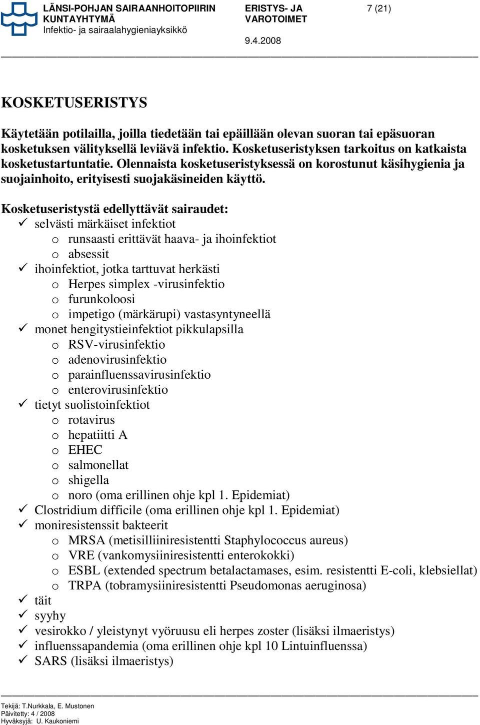 Kosketuseristystä edellyttävät sairaudet: selvästi märkäiset infektiot o runsaasti erittävät haava- ja ihoinfektiot o absessit ihoinfektiot, jotka tarttuvat herkästi o Herpes simplex -virusinfektio o