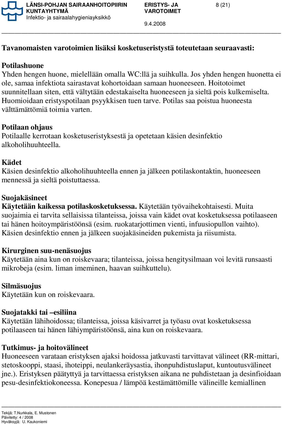 Huomioidaan eristyspotilaan psyykkisen tuen tarve. Potilas saa poistua huoneesta välttämättömiä toimia varten.