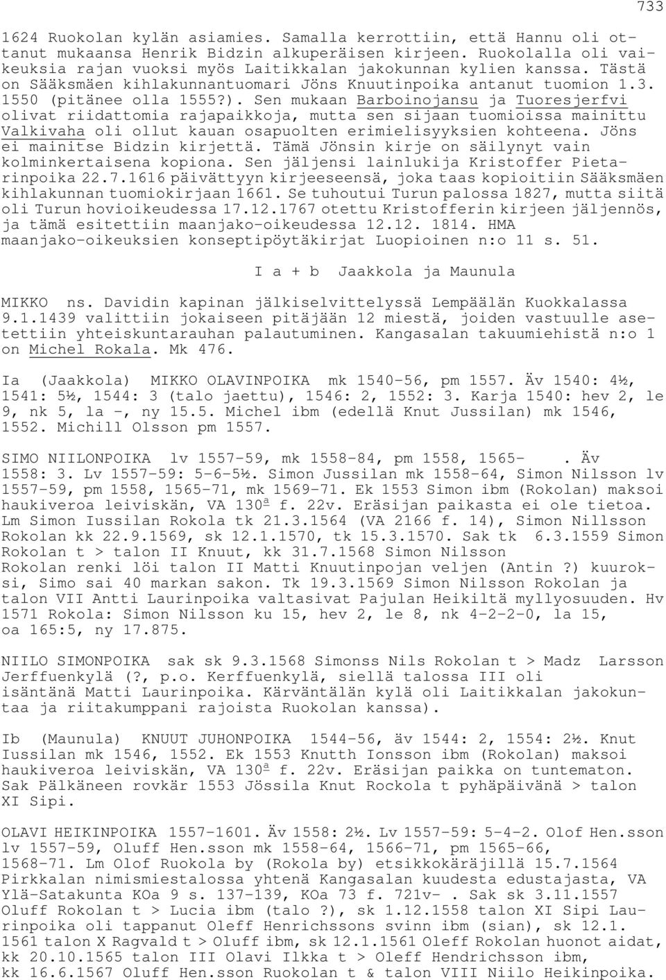 Sen mukaan Barboinojansu ja Tuoresjerfvi olivat riidattomia rajapaikkoja, mutta sen sijaan tuomioissa mainittu Valkivaha oli ollut kauan osapuolten erimielisyyksien kohteena.