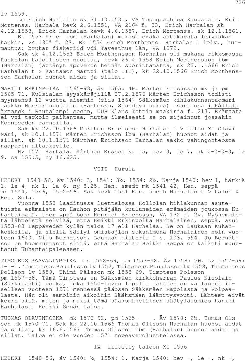 Sak sk 4.12.1553 Erich Morthensson Harhalan oli mukana rikkomassa Ruokolan talollisten nuottaa, kevk 26.4.1558 Erich Morthensson ibm (Harhalan) jättänyt apuveron heinät suorittamatta, sk 23.1.1566 Erich Harhalan t > Kaitamon Martti (talo III), kk 22.