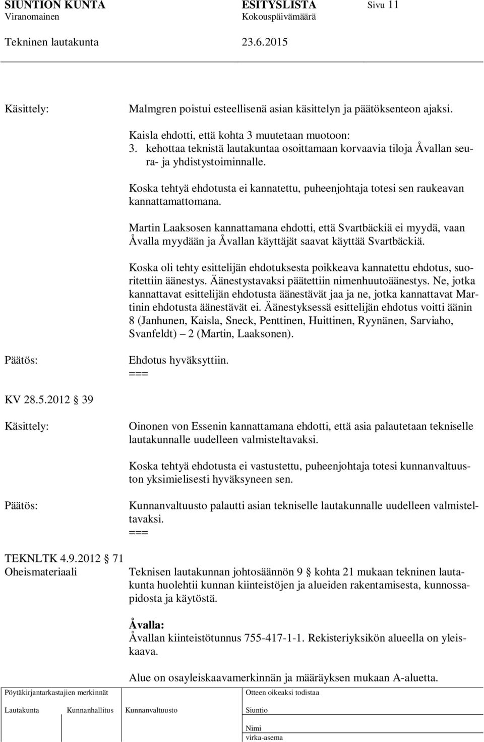 Martin Laaksosen kannattamana ehdotti, että Svartbäckiä ei myydä, vaan Åvalla myydään ja Åvallan käyttäjät saavat käyttää Svartbäckiä.