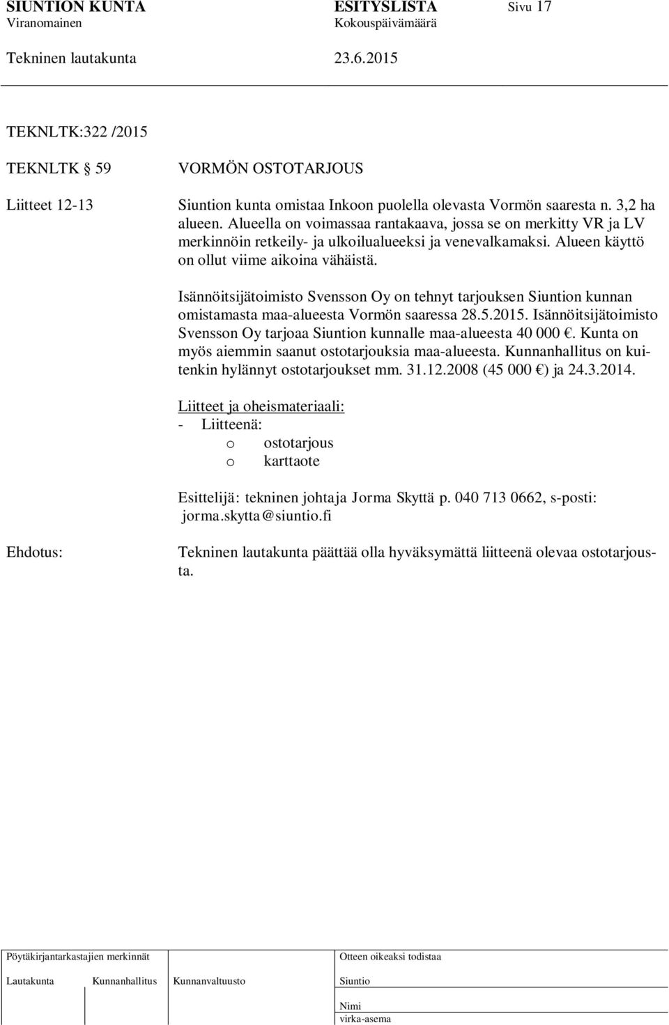 Isännöitsijätoimisto Svensson Oy on tehnyt tarjouksen n kunnan omistamasta maa-alueesta Vormön saaressa 28.5.2015. Isännöitsijätoimisto Svensson Oy tarjoaa n kunnalle maa-alueesta 40 000.