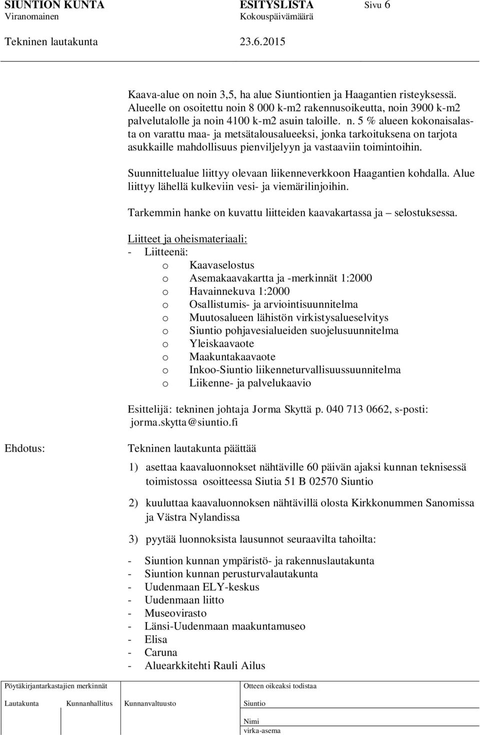 Liitteet ja oheismateriaali: - Liitteenä: o Kaavaselostus o Asemakaavakartta ja -merkinnät 1:2000 o Havainnekuva 1:2000 o Osallistumis- ja arviointisuunnitelma o Muutosalueen lähistön