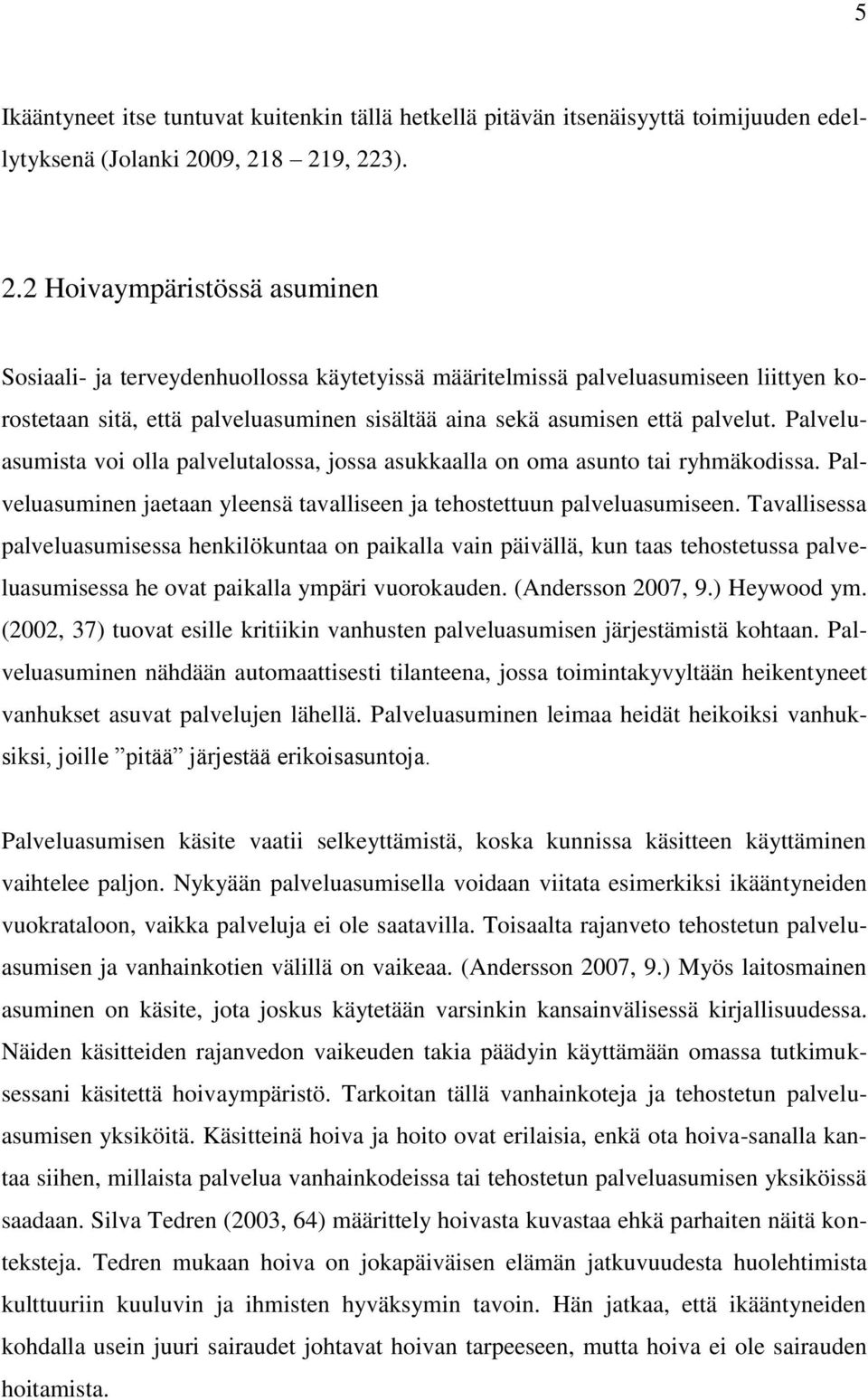 Palveluasumista voi olla palvelutalossa, jossa asukkaalla on oma asunto tai ryhmäkodissa. Palveluasuminen jaetaan yleensä tavalliseen ja tehostettuun palveluasumiseen.