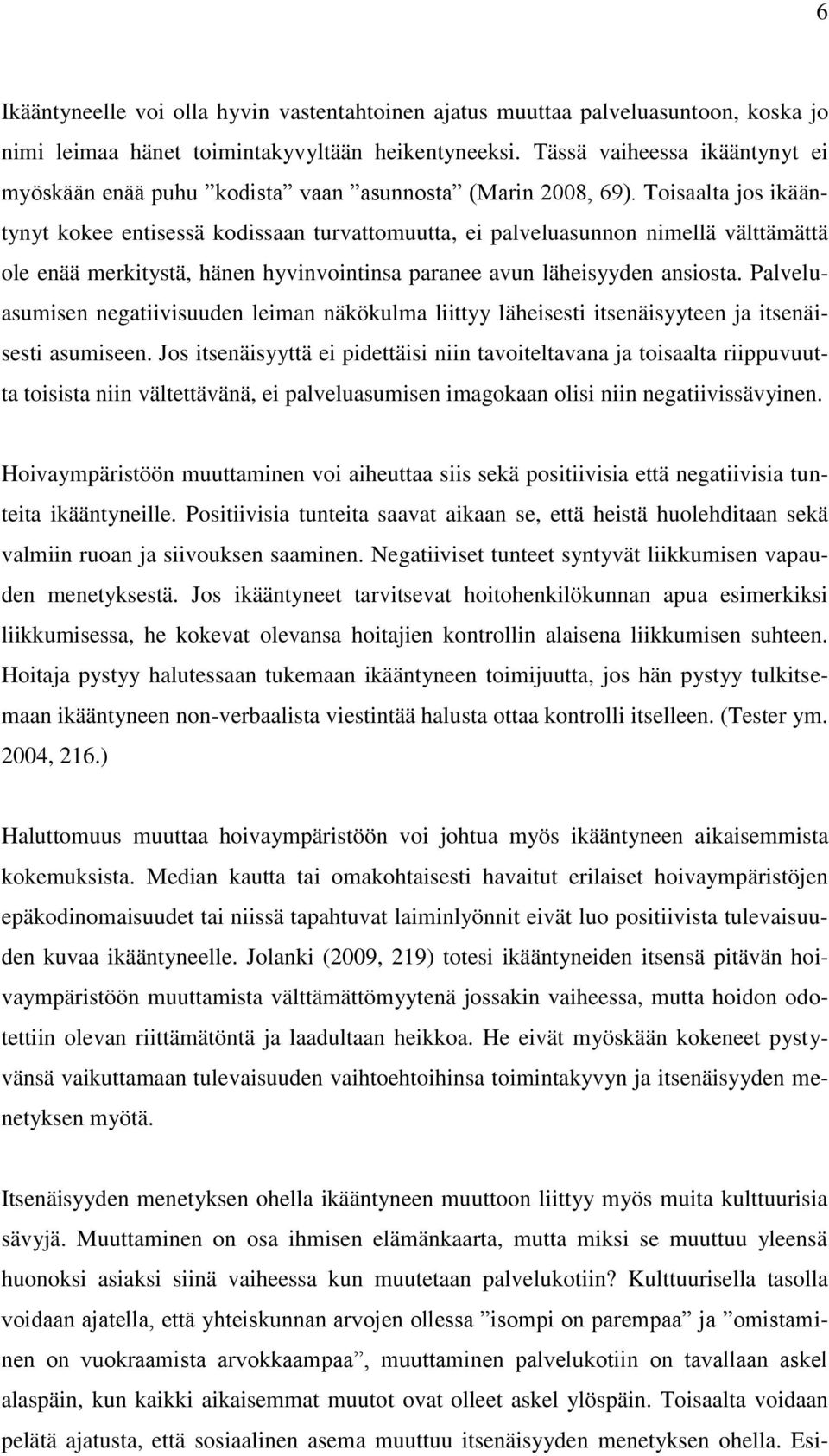 Toisaalta jos ikääntynyt kokee entisessä kodissaan turvattomuutta, ei palveluasunnon nimellä välttämättä ole enää merkitystä, hänen hyvinvointinsa paranee avun läheisyyden ansiosta.