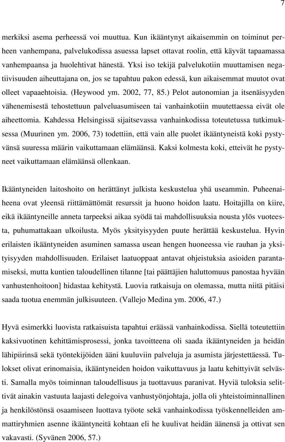 Yksi iso tekijä palvelukotiin muuttamisen negatiivisuuden aiheuttajana on, jos se tapahtuu pakon edessä, kun aikaisemmat muutot ovat olleet vapaaehtoisia. (Heywood ym. 2002, 77, 85.