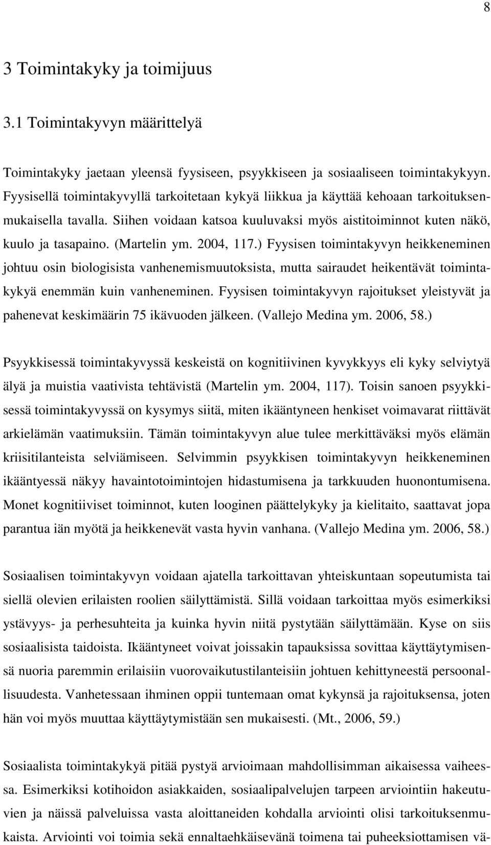 (Martelin ym. 2004, 117.) Fyysisen toimintakyvyn heikkeneminen johtuu osin biologisista vanhenemismuutoksista, mutta sairaudet heikentävät toimintakykyä enemmän kuin vanheneminen.