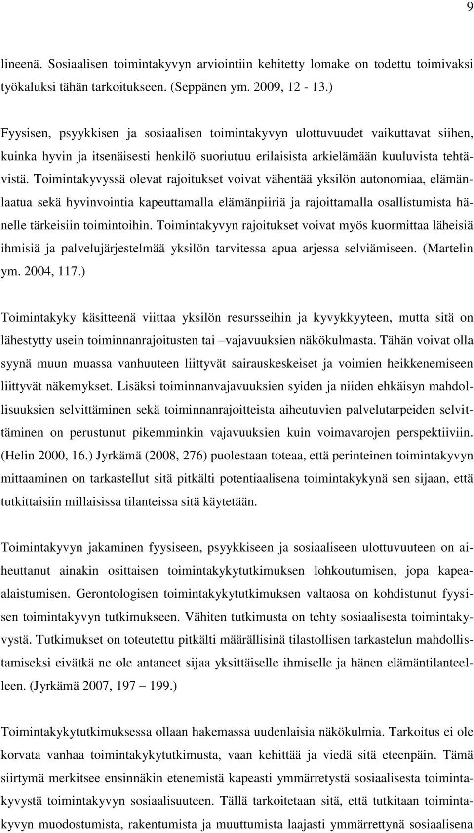 Toimintakyvyssä olevat rajoitukset voivat vähentää yksilön autonomiaa, elämänlaatua sekä hyvinvointia kapeuttamalla elämänpiiriä ja rajoittamalla osallistumista hänelle tärkeisiin toimintoihin.