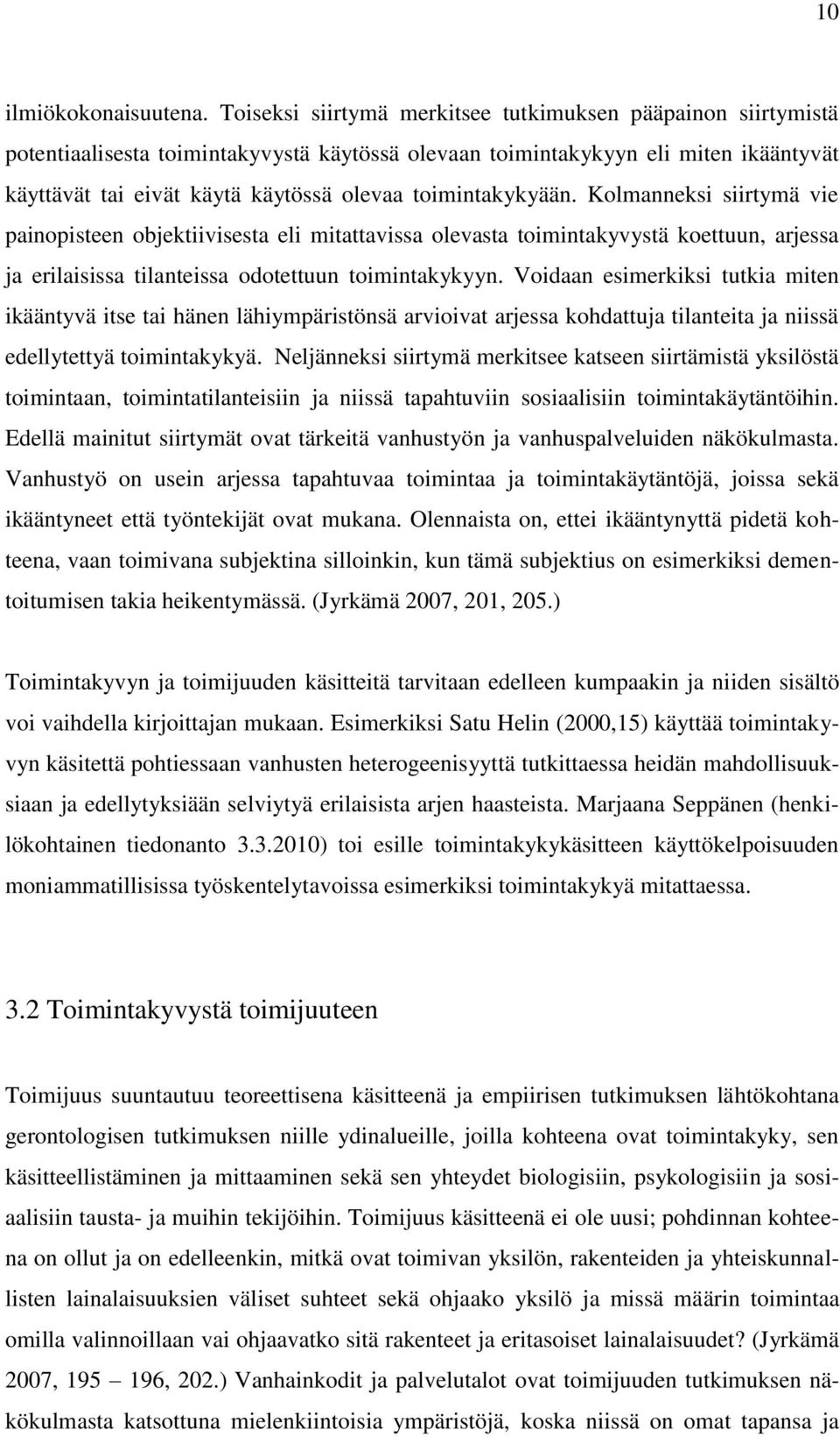 toimintakykyään. Kolmanneksi siirtymä vie painopisteen objektiivisesta eli mitattavissa olevasta toimintakyvystä koettuun, arjessa ja erilaisissa tilanteissa odotettuun toimintakykyyn.
