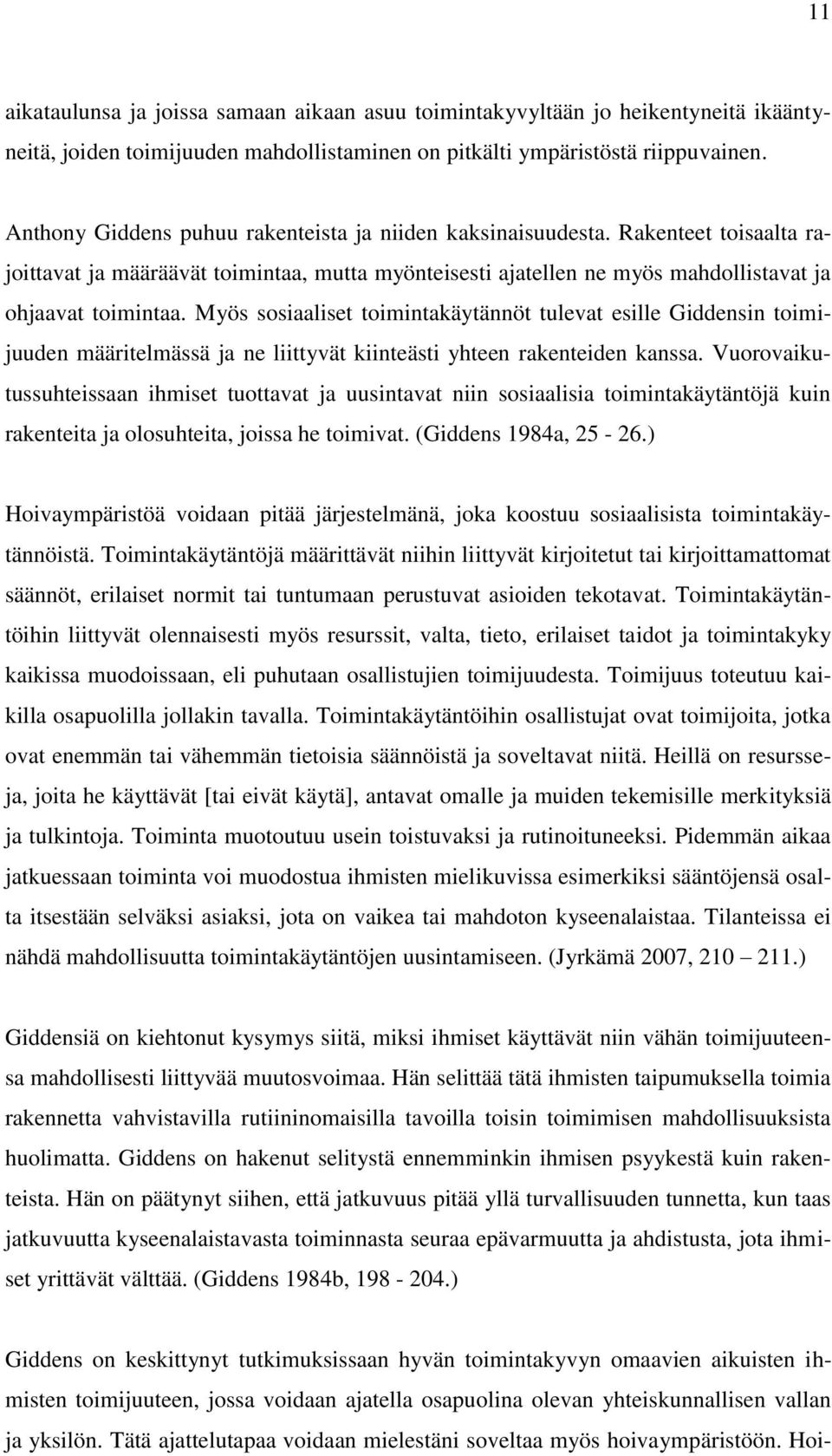 Myös sosiaaliset toimintakäytännöt tulevat esille Giddensin toimijuuden määritelmässä ja ne liittyvät kiinteästi yhteen rakenteiden kanssa.