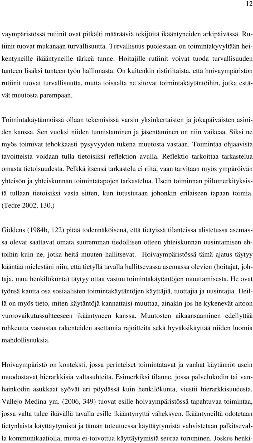 On kuitenkin ristiriitaista, että hoivaympäristön rutiinit tuovat turvallisuutta, mutta toisaalta ne sitovat toimintakäytäntöihin, jotka estävät muutosta parempaan.
